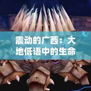 震动的广西：大地低语中的生命之歌