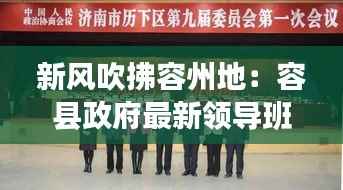 新风吹拂容州地：容县政府最新领导班子亮相