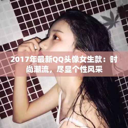 2017年最新QQ头像女生款:时尚潮流,尽显个性风采