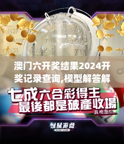 澳门六开奖结果2024开奖记录查询,模型解答解释落实_4K版2.576