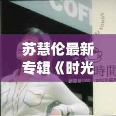 苏慧伦最新专辑《时光旅人》:穿梭时光,探寻内心深处的情感旅程