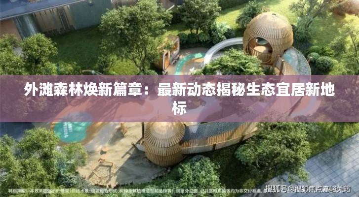 外滩森林焕新篇章:最新动态揭秘生态宜居新地标