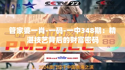 管家婆一肖-一码-一中348期:精湛技艺背后的财富密码