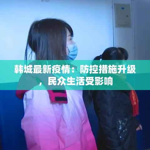 韩城最新疫情:防控措施升级,民众生活受影响