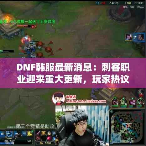 DNF韩服最新消息：刺客职业迎来重大更新，玩家热议新玩法