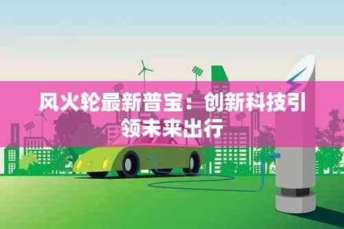 风火轮最新普宝:创新科技引领未来出行