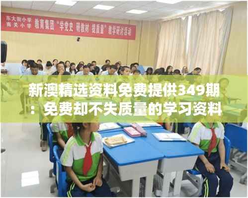 新澳精选资料免费提供349期:免费却不失质量的学习资料库