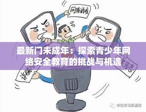 最新门未成年：探索青少年网络安全教育的挑战与机遇