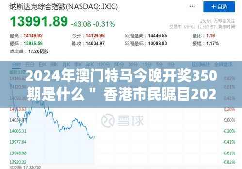 2024年澳门特马今晚开奖350期是什么＂ 香港市民瞩目2024年澳门特马力博大势所趋
