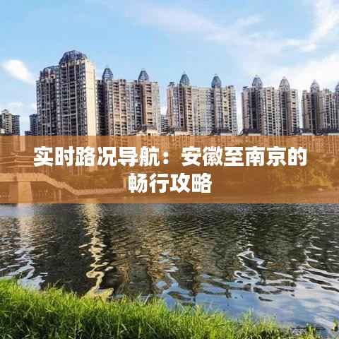 实时路况导航：安徽至南京的畅行攻略