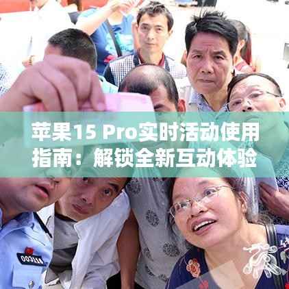 苹果15 Pro实时活动使用指南:解锁全新互动体验
