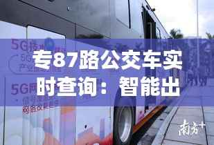 专87路公交车实时查询:智能出行,一触即达