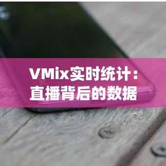 VMix实时统计:直播背后的数据魔法