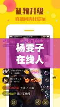 杨雯子在线人数实时直播：揭秘网络直播的实时互动魅力