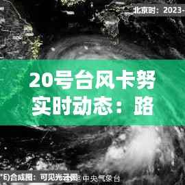 20号台风卡努实时动态:路径、影响及应对措施全解析