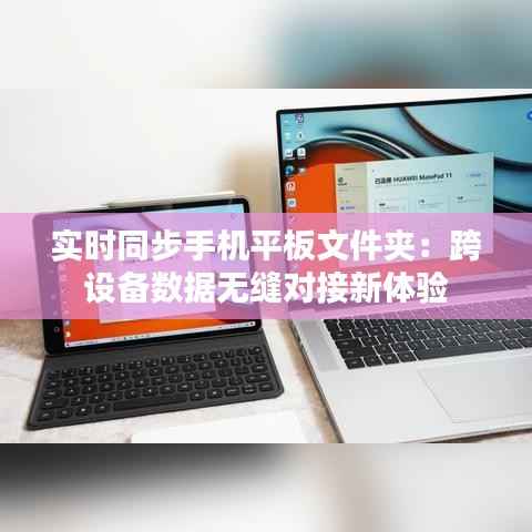 实时同步手机平板文件夹：跨设备数据无缝对接新体验