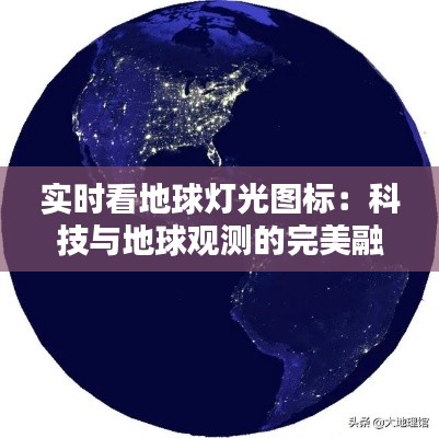 实时看地球灯光图标：科技与地球观测的完美融合