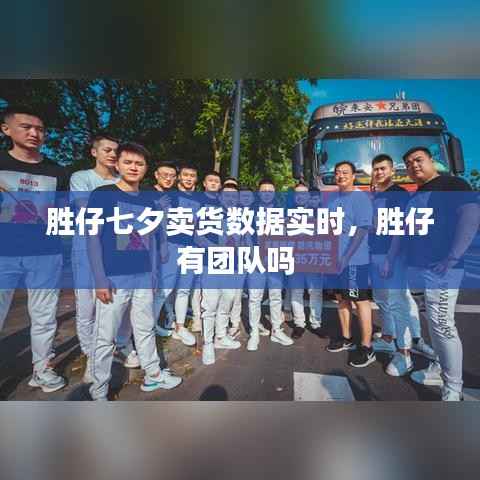 胜仔七夕卖货数据实时,胜仔有团队吗