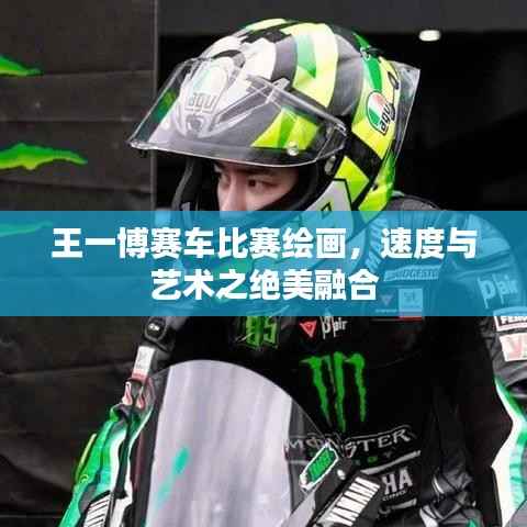 王一博赛车比赛绘画,速度与艺术之绝美融合