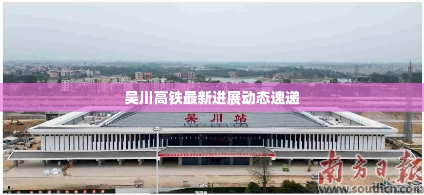 吴川高铁最新进展动态速递