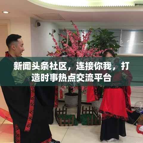 新闻头条社区,连接你我,打造时事热点交流平台