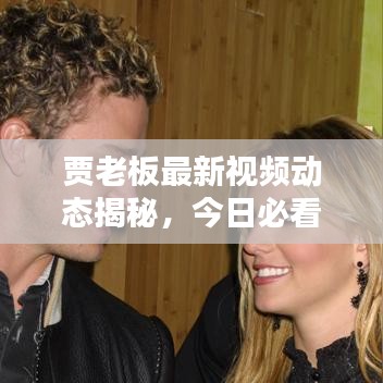 贾老板最新视频动态揭秘,今日必看!