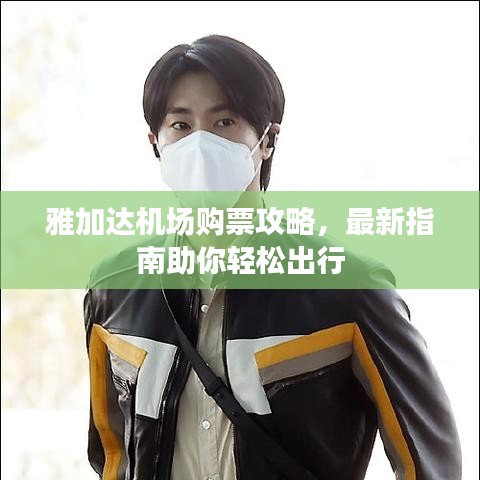 雅加达机场购票攻略,最新指南助你轻松出行