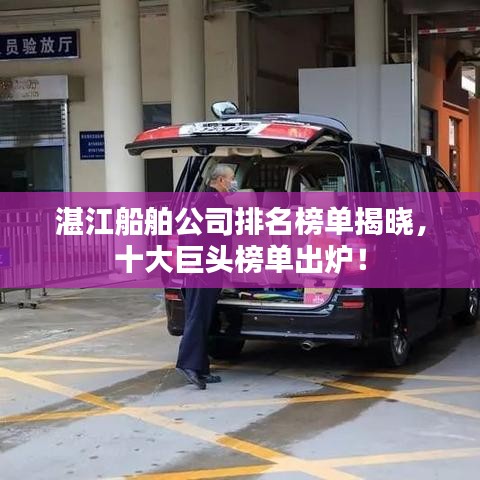 湛江船舶公司排名榜单揭晓，十大巨头榜单出炉！
