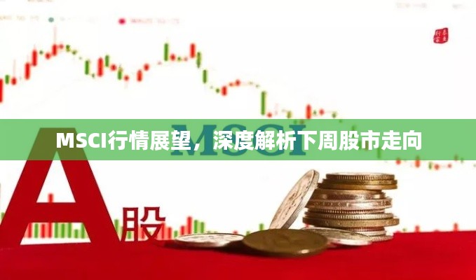 MSCI行情展望，深度解析下周股市走向