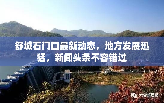 舒城石门口最新动态,地方发展迅猛,新闻头条不容错过