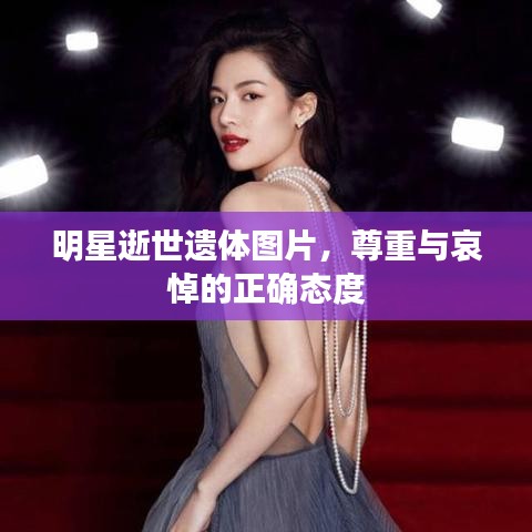 明星逝世遗体图片,尊重与哀悼的正确态度