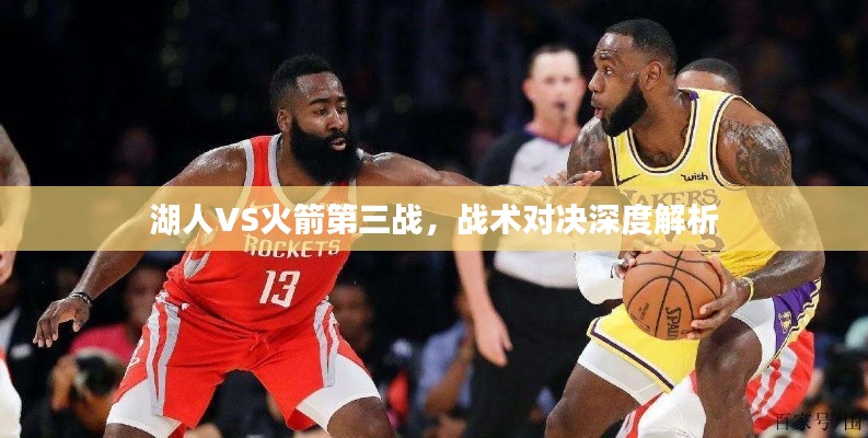 湖人VS火箭第三战,战术对决深度解析