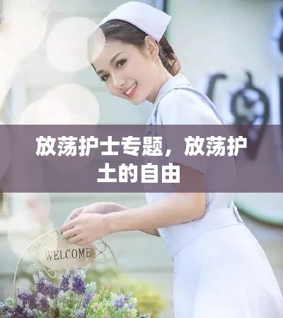 放荡护士专题，放荡护土的自由 