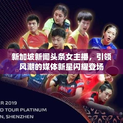 新加坡新闻头条女主播,引领风潮的媒体新星闪耀登场