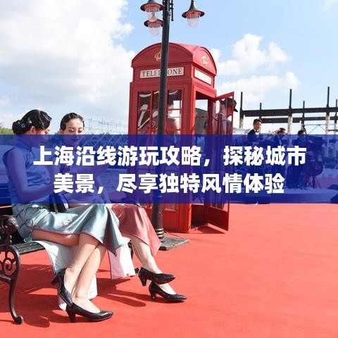上海沿线游玩攻略,探秘城市美景,尽享独特风情体验