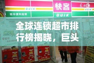 全球连锁超市排行榜揭晓,巨头齐聚,谁领风骚?